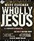 Wholly Jesus: His Surprising Approach to Wholeness and Why it Matters Today