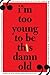 I'm Too Young to Be This Damn Old by Sourcebooks