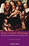 Secrets of Esoteric Christianity: The Two Marys, the Two Families of Jesus, and the Incarnation of Christ Secrets of Esoteric Christianity: The Two Marys, the Two Families of Jesus, and the Incarnation of Christ