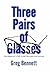 Three Pairs of Glasses: One...