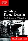 Avoiding Project Disaster: Titanic Lessons for It Executives (Lessons from History)