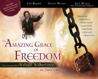 The Amazing Grace of Freedom: The Inspiring Faith of William Wilberforce (Hardcover)