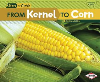 From Kernel to Corn (Start to Finish: Nature's Cycles)