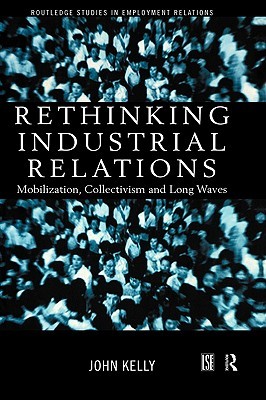 Rethinking Industrial Relations: Mobilisation, Collectivism and Long Waves (Routledge Studies in Employment Relations)