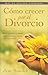 Cómo crecer por el divorcio (Spanish Edition)