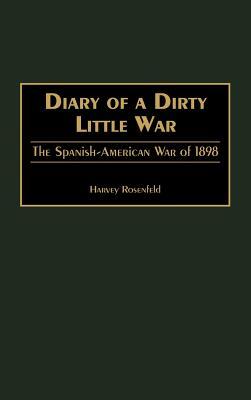 Diary of a Dirty Little War: The Spanish-American War of 1898 (Hardcover)