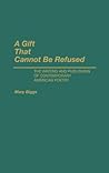 A Gift That Cannot Be Refused: The Writing and Publishing of Contemporary American Poetry (Contributions to the Study of World Literature)