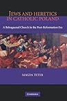 Jews and Heretics in Catholic Poland: A Beleaguered Church in the Post-Reformation Era