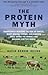 The Protein Myth: Significantly Reducing the Risk of Cancer, Heart Disease, Stroke and Diabetes While Saving the Animals and the Planet