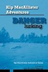 Kip MacAllister Adventures: Danger Lurking!: Kip MacAllister Adventure Series Kip MacAllister Adventures: Danger Lurking!: Kip MacAllister Adventure Series