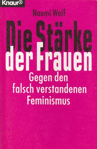Die Stärke der Frauen : gegen den falsch verstandenen Feminismus