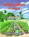 Vegetable Gardening in Florida by James M. Stephens