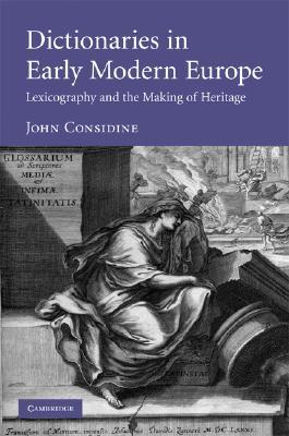 Dictionaries in Early Modern Europe: Lexicography and the Making of Heritage (Hardcover)