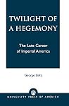 Twilight of a Hegemony: The Late Career of Imperial America Twilight of a Hegemony: The Late Career of Imperial America