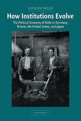 How Institutions Evolve: The Political Economy of Skills in Germany, Britain, the United States, and Japan (Cambridge Studies in Comparative Politics)