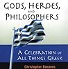 Gods, Heroes, And Philosophers: A Celebration Of All Things Greek Gods, Heroes, And Philosophers: A Celebration Of All Things Greek