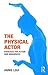 The Physical Actor: Exercises for Action and Awareness