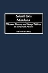 South Sea Maidens: Western Fantasy and Sexual Politics in the South Pacific (Contributions to the Study of World History)