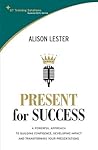 Present for Success: A Powerful Approach to Building Confidence, Developing Impact and Transforming Your Presentations (St Training Solutions Success Skills Series)