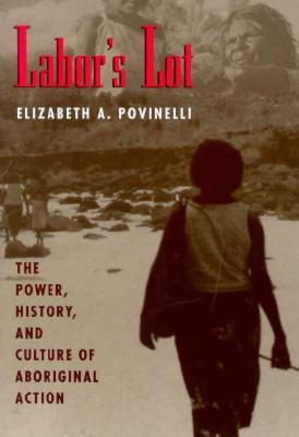 Labor's Lot: The Power, History, and Culture of Aboriginal Action (Paperback)