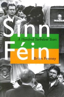 Sinn Féin: A Hundred Turbulent Years (History of Ireland & the Irish Diaspora)