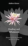 Healing and Wholeness: Prayers & Reflections for the Sick or Dying