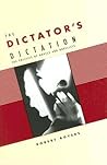 The Dictator's Dictation: The Politics of Novels and Novelists The Dictator's Dictation: The Politics of Novels and Novelists