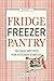 Fridge, Freezer, Pantry: 150 Easy Recipes for Kitchen Staples