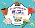 Super Simple Things to Do With Plants: Fun and Easy Science for Kids: Fun and Easy Science for Kids