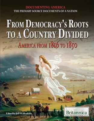 From Democracy's Roots to a Country Divided: America from 1816 to 1850 (Documenting America: The Primary Source Documents of a Nation)