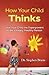 How Your Child Thinks: Give Your Child the Superpowers to Be a Happy, Healthy Person