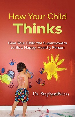How Your Child Thinks: Give Your Child the Superpowers to Be a Happy, Healthy Person (Paperback)