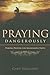 Praying Dangerously by Gary Holloway