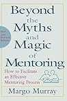 Beyond the Myths and Magic of Mentoring by Margo Murray