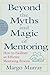 Beyond the Myths and Magic of Mentoring: How to Facilitate an Effective Mentoring Process