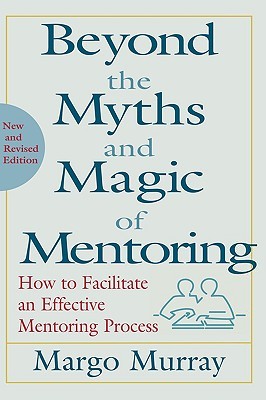 Beyond the Myths and Magic of Mentoring: How to Facilitate an Effective Mentoring Process (Hardcover)