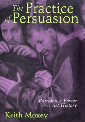 The Practice of Persuasion: Paradox and Power in Art History (Paperback)