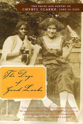 The Days of Good Looks: The Prose and Poetry of Cheryl Clarke, 1980 to 2005 (Paperback)