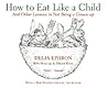 How to Eat Like a Child by Delia Ephron