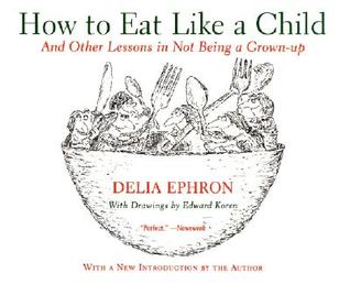 How to Eat Like a Child: And Other Lessons in Not Being a Grown-up – A Classic Celebration of Joyful Childhood Humor (Paperback)