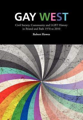 Gay West: Civil Society, Community and Lgbt History in Bristol and Bath, 1970 to 2010 (Paperback)