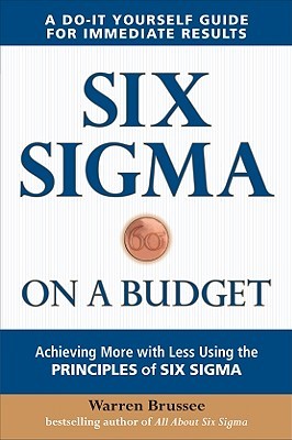 Six Sigma on a Budget: Achieving More with Less Using the Principles of Six Sigma (Paperback)