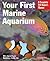 Your First Marine Aquarium (Complete Pet Owner's Manuals)