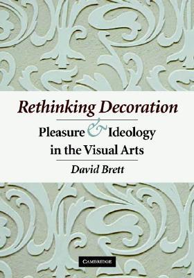 Rethinking Decoration: Pleasure and Ideology in the Visual Arts (Hardcover)