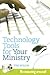 Technology Tools for Your Ministry by Tim Welch