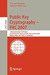 Public Key Cryptography - PKC 2007: 10th International Conference on Practice and Theory in Public-Key Cryptography, Beijing, China, April 16-20, ... (Lecture Notes in Computer Science, 4450)