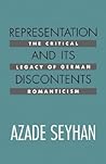 Representation and Its Discontents: The Critical Legacy of German Romanticism Representation and Its Discontents: The Critical Legacy of German Romanticism