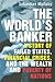 The World's Banker: A Story of Failed States, Financial Crises, and the Wealth and Poverty of Nations