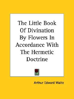 The Little Book Of Divination By Flowers In Accordance With The Hermetic Doctrine (Paperback)