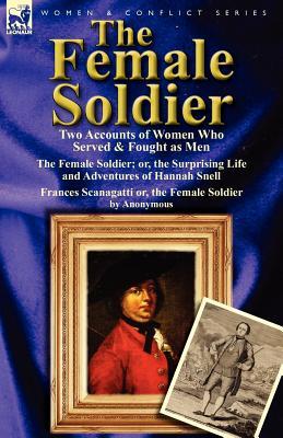 The Female Soldier: Two Accounts of Women Who Served & Fought as Men (Paperback)